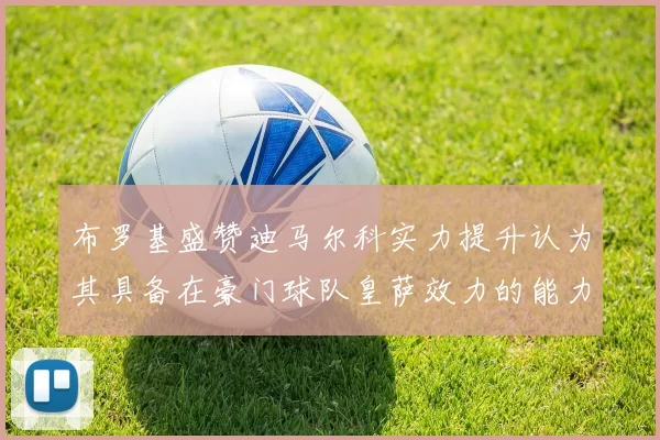 布罗基盛赞迪马尔科实力提升认为其具备在豪门球队皇萨效力的能力